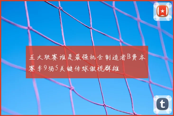 五大联赛谁是最强机会制造者B费本赛季9场5关键传球傲视群雄